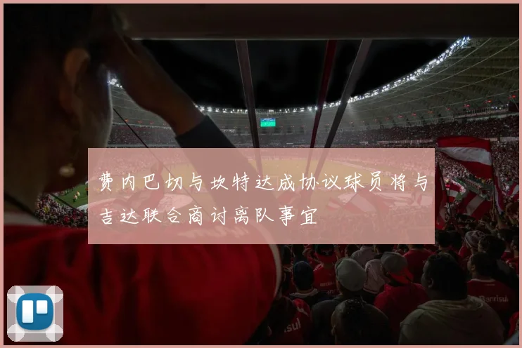 费内巴切与坎特达成协议球员将与吉达联合商讨离队事宜
