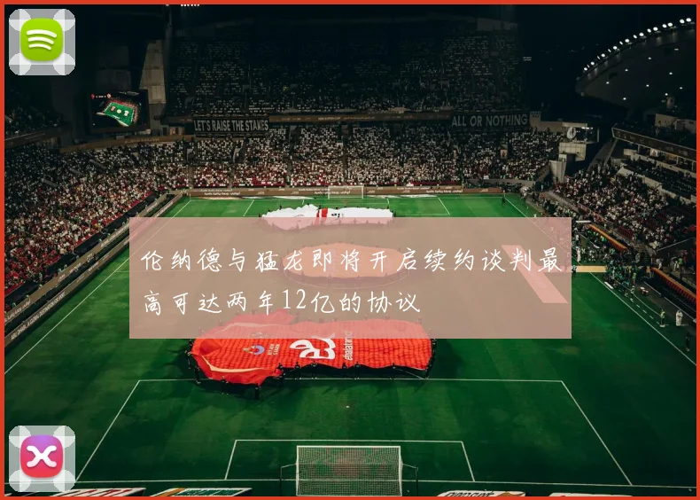 伦纳德与猛龙即将开启续约谈判最高可达两年12亿的协议
