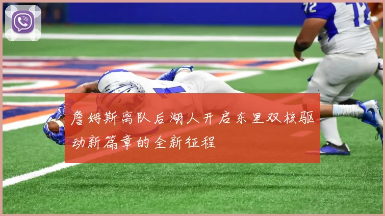 詹姆斯离队后湖人开启东里双核驱动新篇章的全新征程