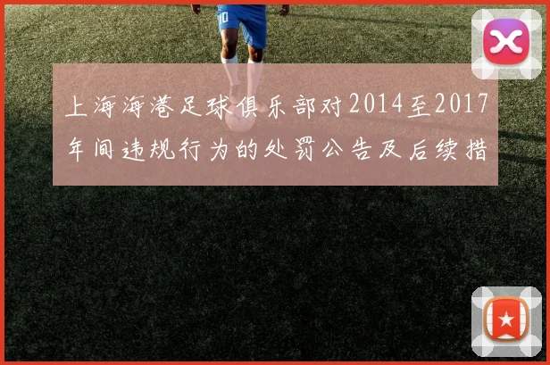 上海海港足球俱乐部对2014至2017年间违规行为的处罚公告及后续措施说明
